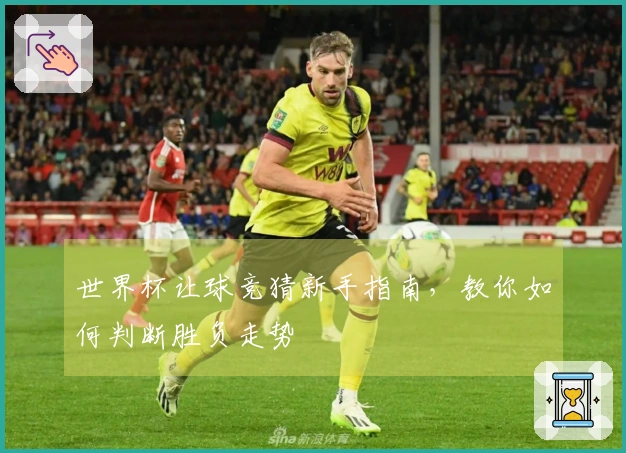 世界杯让球竞猜新手指南，教你如何判断胜负走势