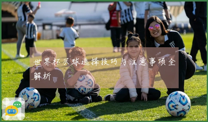 世界杯买球选择技巧与注意事项全解析