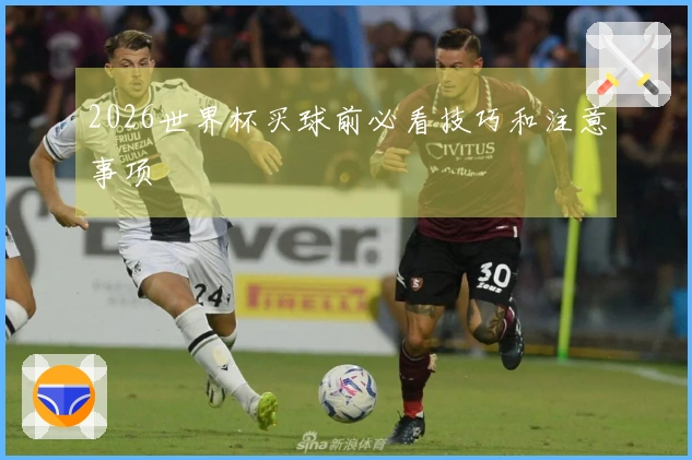 2026世界杯买球前必看技巧和注意事项