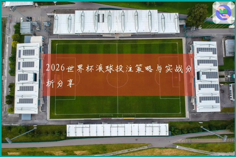 2026世界杯滚球投注策略与实战分析分享