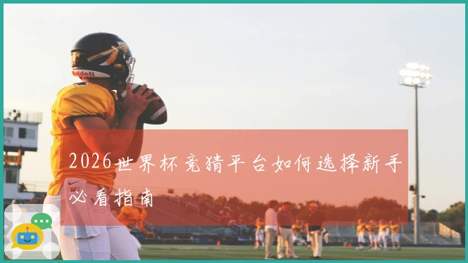 2026世界杯竞猜平台如何选择新手必看指南
