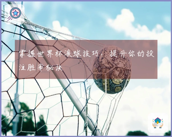 掌握世界杯滚球技巧，提升你的投注胜率秘诀
